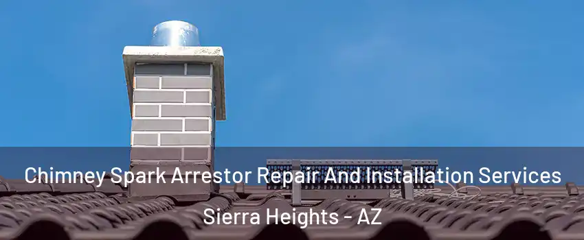 Chimney Spark Arrestor Repair And Installation Services Sierra Heights - AZ