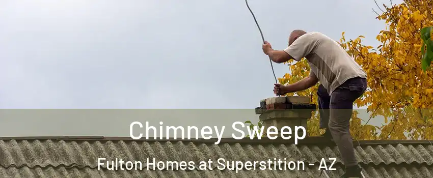 Chimney Sweep Fulton Homes at Superstition - AZ