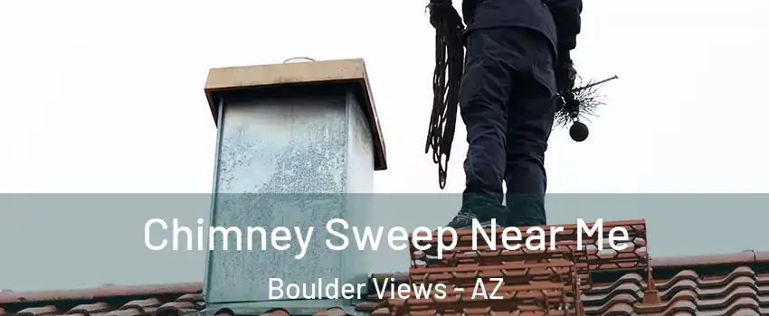 Chimney Sweep Near Me Boulder Views - AZ