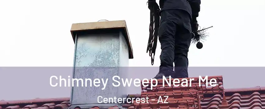 Chimney Sweep Near Me Centercrest - AZ