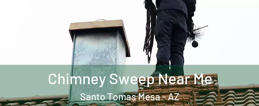 Chimney Sweep Near Me Santo Tomas Mesa - AZ