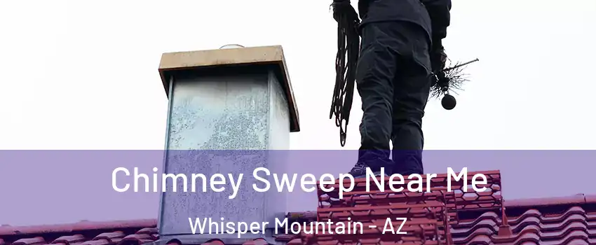 Chimney Sweep Near Me Whisper Mountain - AZ