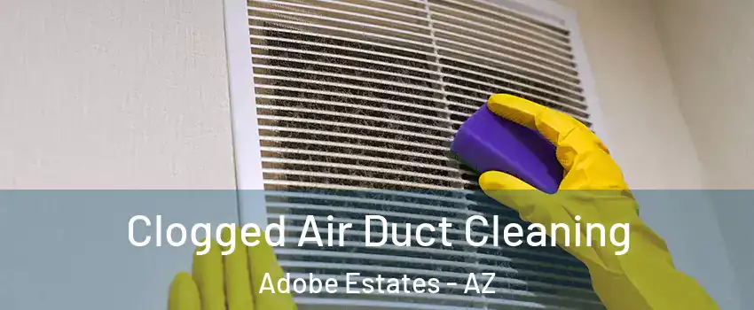 Clogged Air Duct Cleaning Adobe Estates - AZ