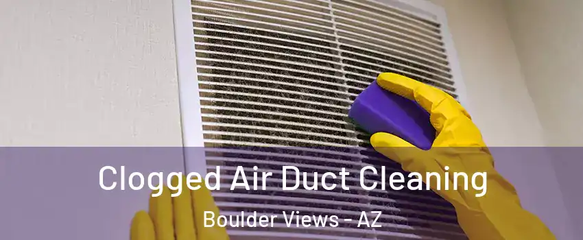 Clogged Air Duct Cleaning Boulder Views - AZ