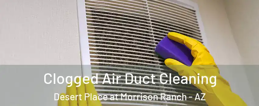 Clogged Air Duct Cleaning Desert Place at Morrison Ranch - AZ