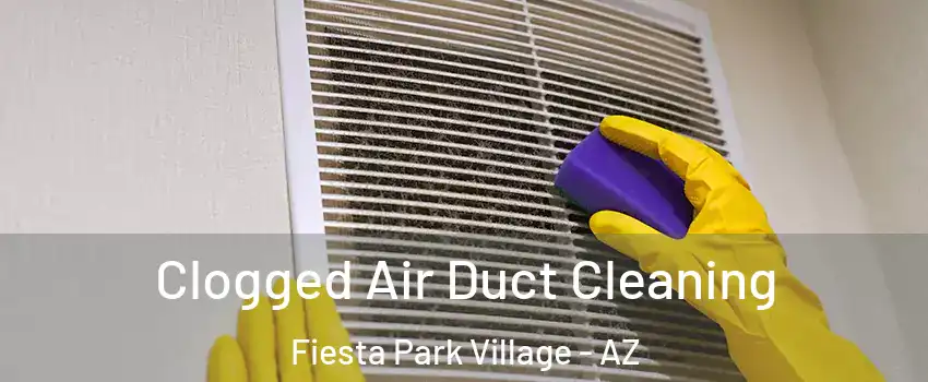 Clogged Air Duct Cleaning Fiesta Park Village - AZ