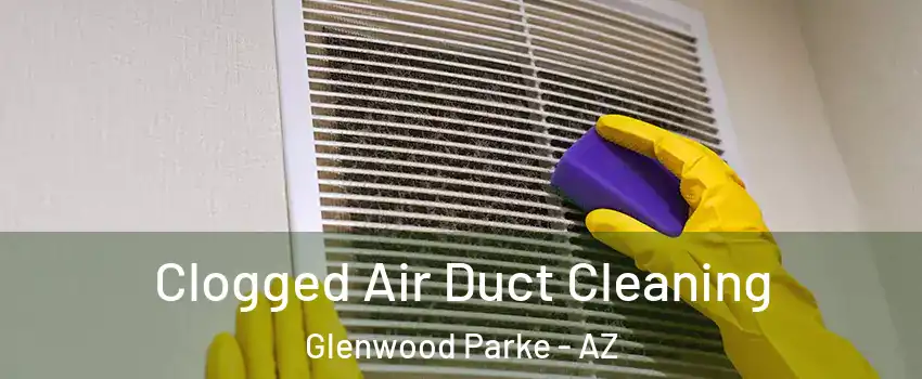 Clogged Air Duct Cleaning Glenwood Parke - AZ