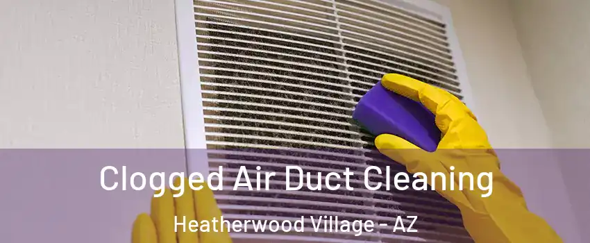 Clogged Air Duct Cleaning Heatherwood Village - AZ
