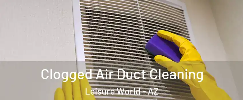Clogged Air Duct Cleaning Leisure World - AZ