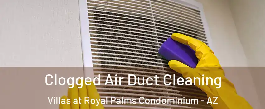 Clogged Air Duct Cleaning Villas at Royal Palms Condominium - AZ