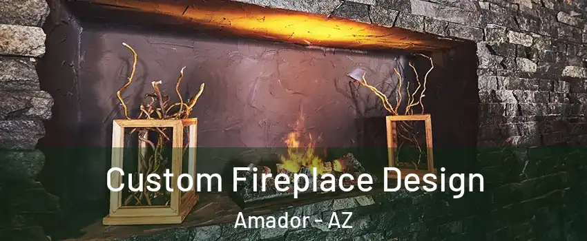 Custom Fireplace Design Amador - AZ