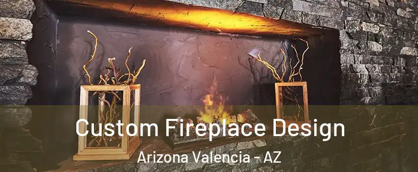 Custom Fireplace Design Arizona Valencia - AZ