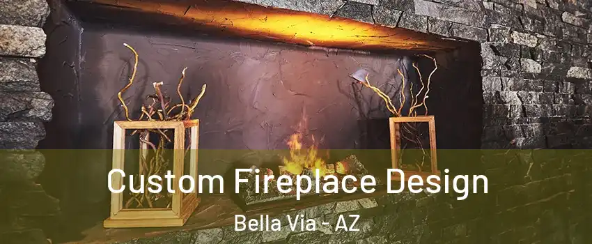 Custom Fireplace Design Bella Via - AZ