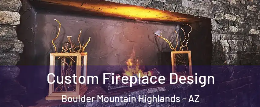 Custom Fireplace Design Boulder Mountain Highlands - AZ
