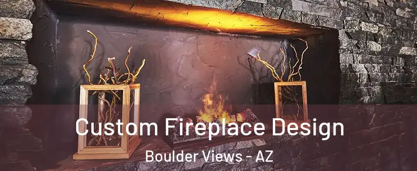 Custom Fireplace Design Boulder Views - AZ