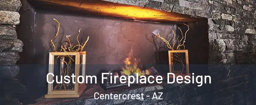 Custom Fireplace Design Centercrest - AZ