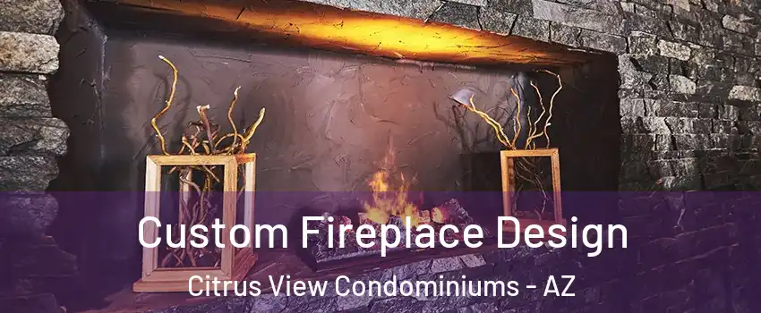 Custom Fireplace Design Citrus View Condominiums - AZ