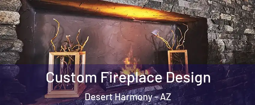 Custom Fireplace Design Desert Harmony - AZ