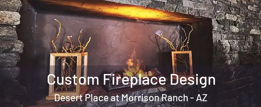 Custom Fireplace Design Desert Place at Morrison Ranch - AZ