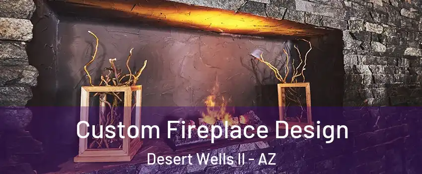 Custom Fireplace Design Desert Wells II - AZ