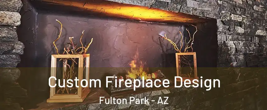 Custom Fireplace Design Fulton Park - AZ
