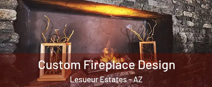 Custom Fireplace Design Lesueur Estates - AZ