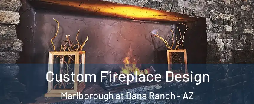 Custom Fireplace Design Marlborough at Dana Ranch - AZ