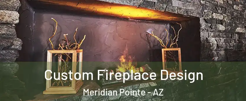 Custom Fireplace Design Meridian Pointe - AZ