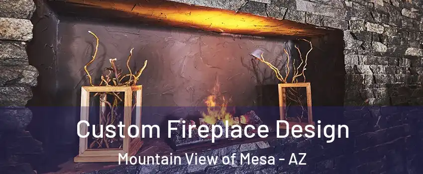 Custom Fireplace Design Mountain View of Mesa - AZ