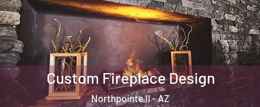 Custom Fireplace Design Northpointe II - AZ