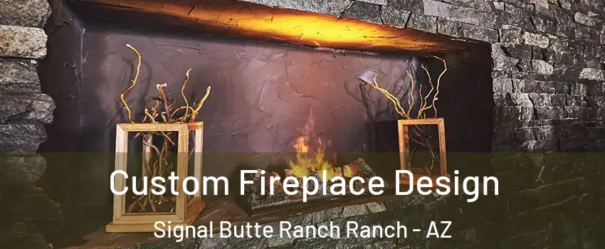 Custom Fireplace Design Signal Butte Ranch Ranch - AZ