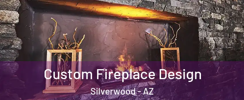 Custom Fireplace Design Silverwood - AZ