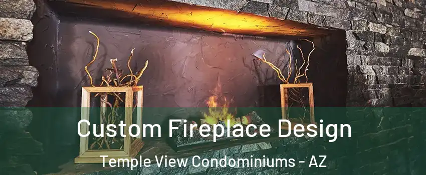 Custom Fireplace Design Temple View Condominiums - AZ