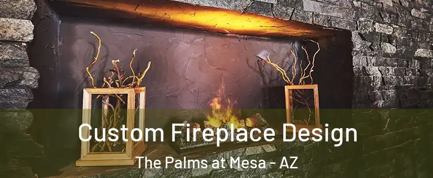 Custom Fireplace Design The Palms at Mesa - AZ