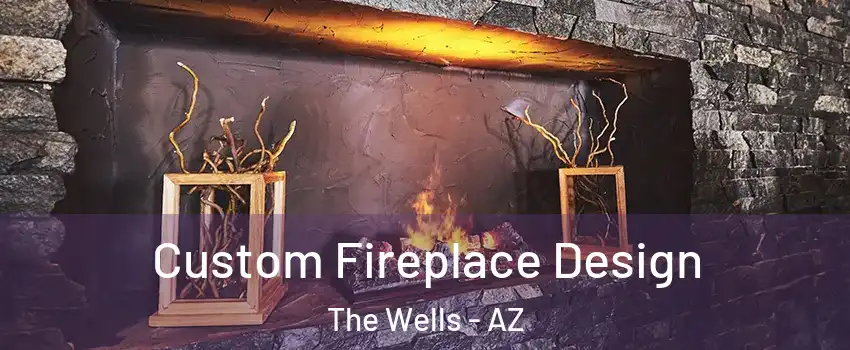 Custom Fireplace Design The Wells - AZ