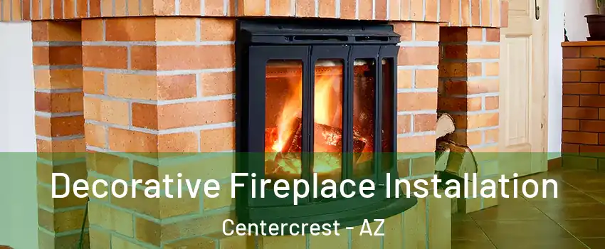 Decorative Fireplace Installation Centercrest - AZ