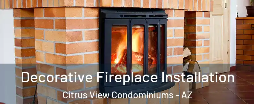 Decorative Fireplace Installation Citrus View Condominiums - AZ