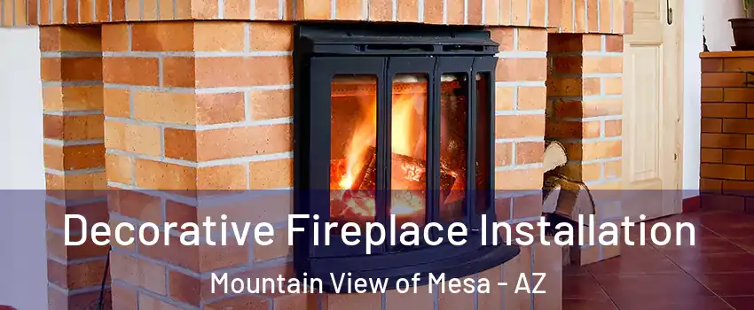 Decorative Fireplace Installation Mountain View of Mesa - AZ