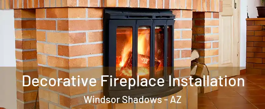Decorative Fireplace Installation Windsor Shadows - AZ
