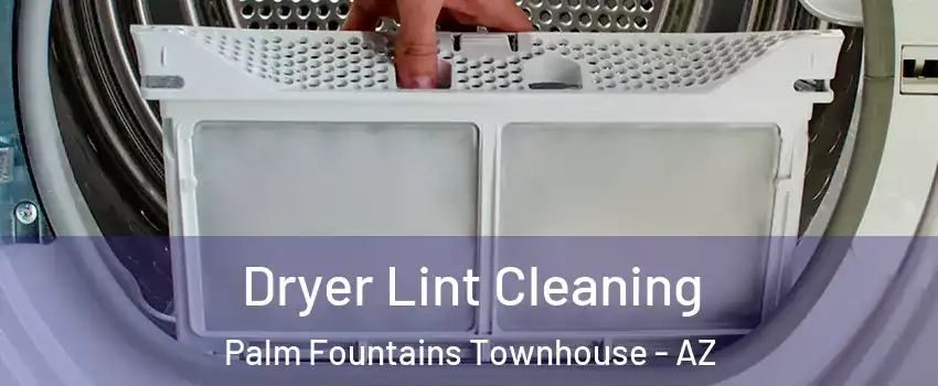 Dryer Lint Cleaning Palm Fountains Townhouse - AZ