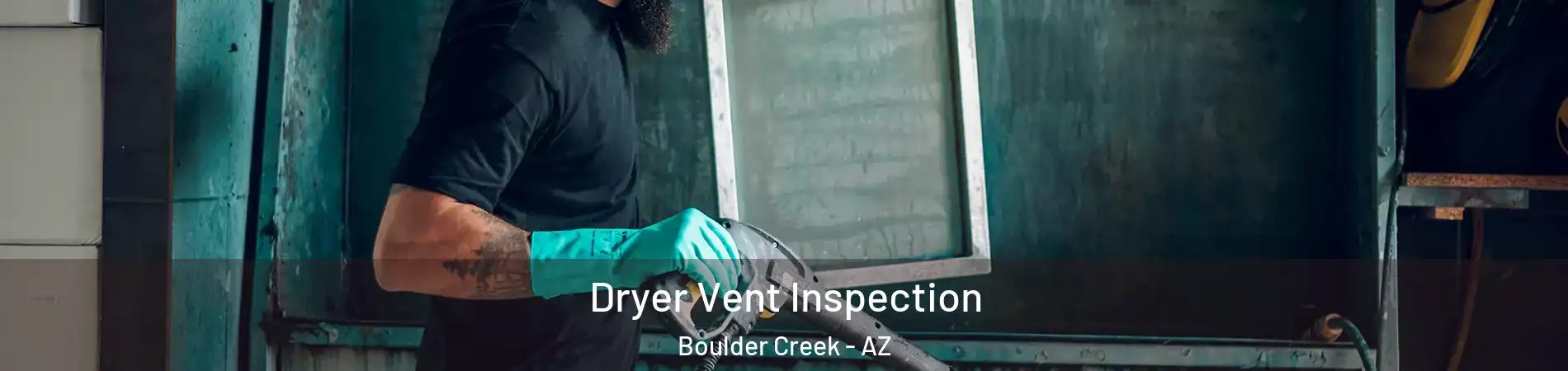 Dryer Vent Inspection Boulder Creek - AZ