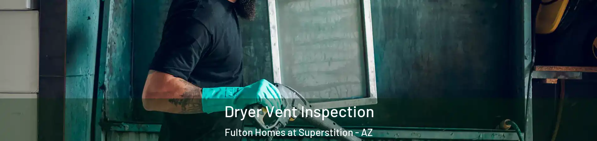 Dryer Vent Inspection Fulton Homes at Superstition - AZ