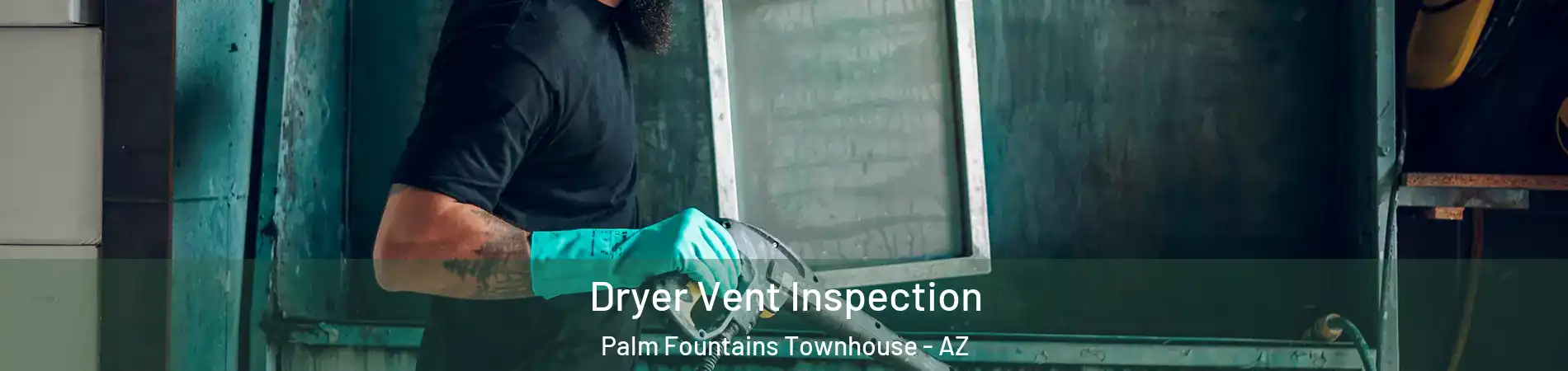 Dryer Vent Inspection Palm Fountains Townhouse - AZ