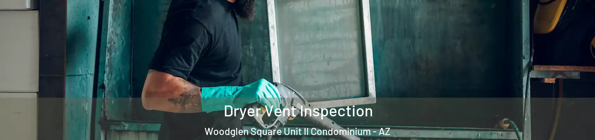 Dryer Vent Inspection Woodglen Square Unit II Condominium - AZ