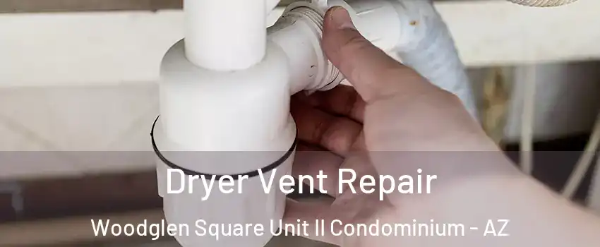 Dryer Vent Repair Woodglen Square Unit II Condominium - AZ