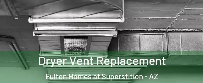 Dryer Vent Replacement Fulton Homes at Superstition - AZ