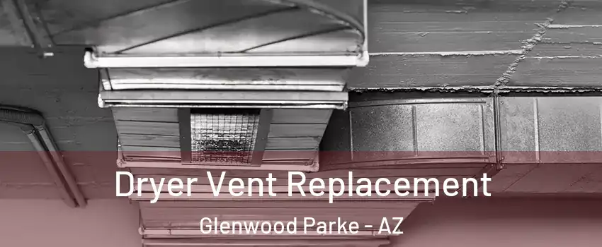 Dryer Vent Replacement Glenwood Parke - AZ