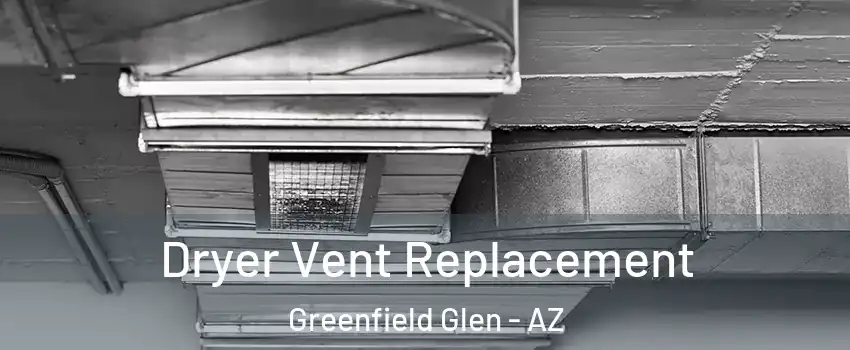 Dryer Vent Replacement Greenfield Glen - AZ