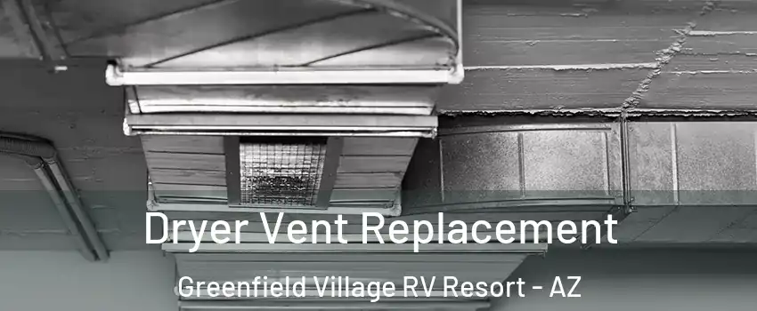 Dryer Vent Replacement Greenfield Village RV Resort - AZ