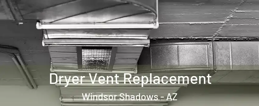 Dryer Vent Replacement Windsor Shadows - AZ